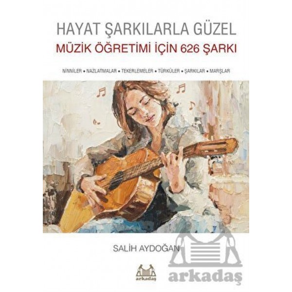 Hayat Şarkılarla Güzel: Müzik Öğretimi İçin 626 Şarkı